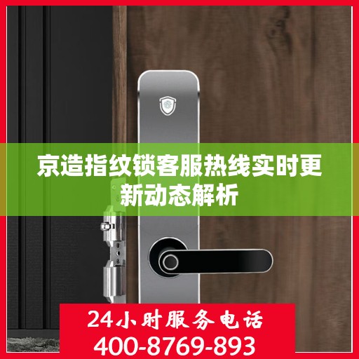 京造指纹锁客服热线实时更新动态解析