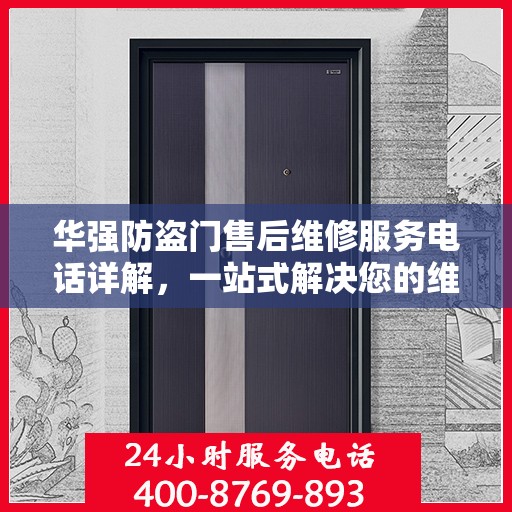 华强防盗门售后维修服务电话详解，一站式解决您的维修需求