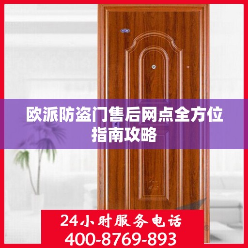 欧派防盗门售后网点全方位指南攻略