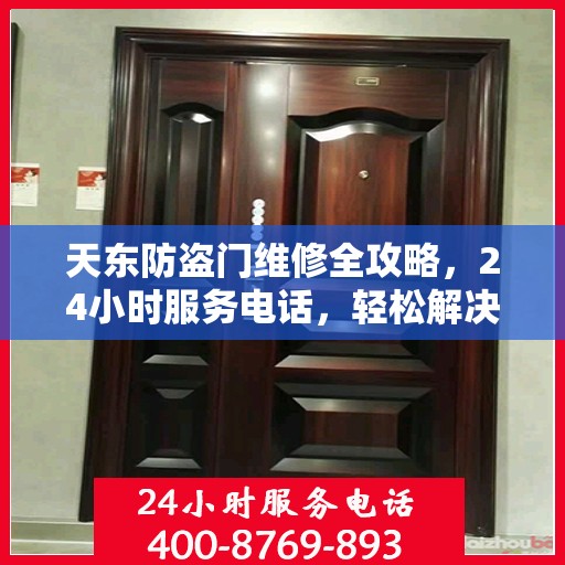 天东防盗门维修全攻略，24小时服务电话，轻松解决您的维修难题