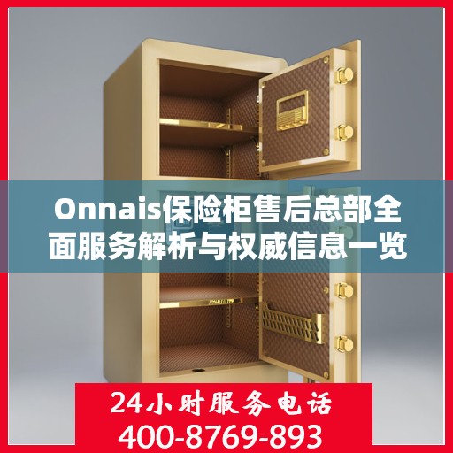Onnais保险柜售后总部全面服务解析与权威信息一览