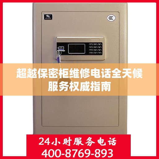 超越保密柜维修电话全天候服务权威指南