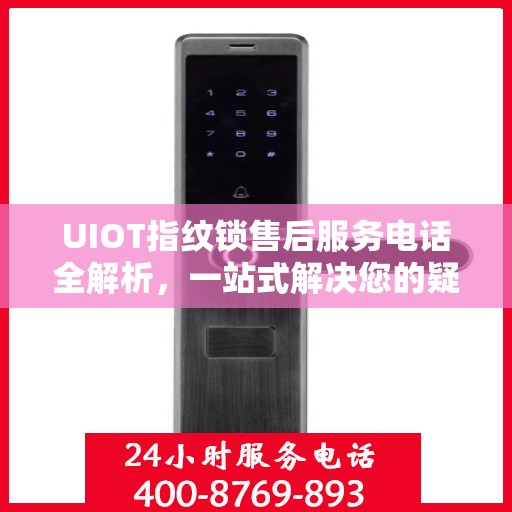 UIOT指纹锁售后服务电话全解析，一站式解决您的疑问和需求