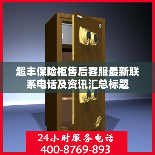 超丰保险柜售后客服最新联系电话及资讯汇总标题