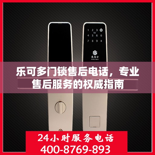 乐可多门锁售后电话，专业售后服务的权威指南