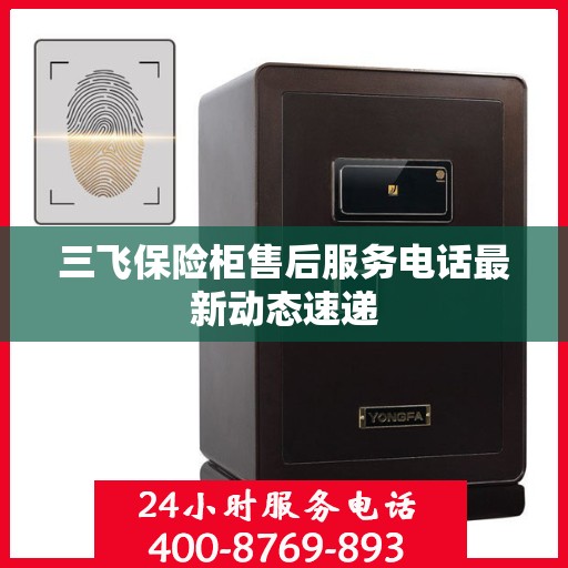 三飞保险柜售后服务电话最新动态速递