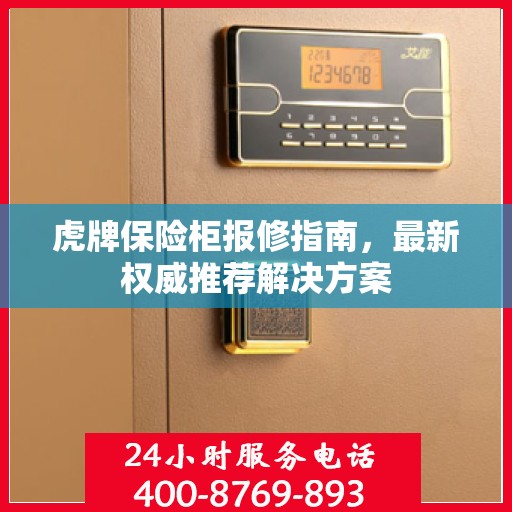 虎牌保险柜报修指南，最新权威推荐解决方案