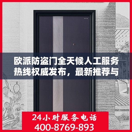 欧派防盗门全天候人工服务热线权威发布，最新推荐与保障安全之选