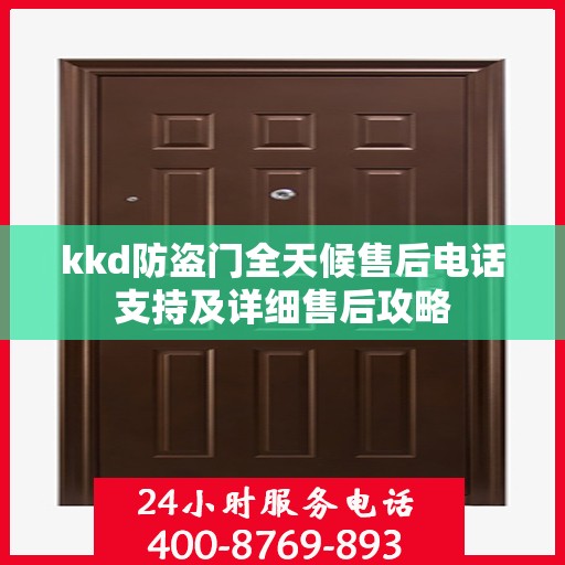 kkd防盗门全天候售后电话支持及详细售后攻略