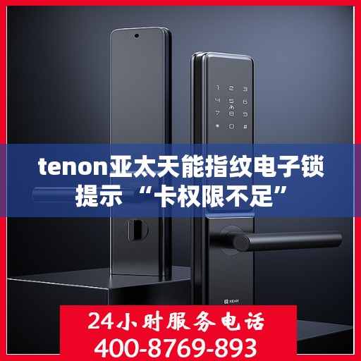 tenon亚太天能指纹电子锁提示 “卡权限不足”