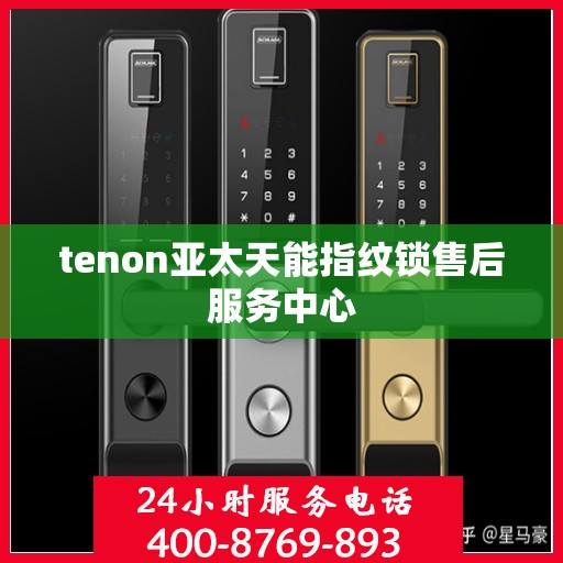 tenon亚太天能指纹锁售后服务中心