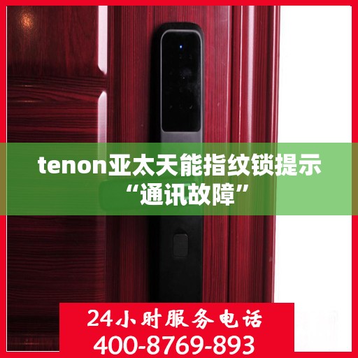 tenon亚太天能指纹锁提示 “通讯故障”