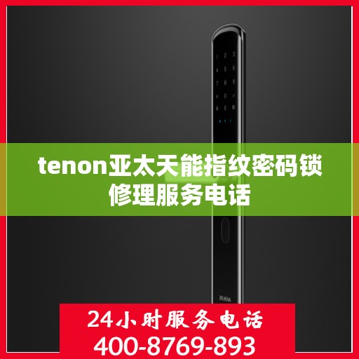 tenon亚太天能指纹密码锁修理服务电话