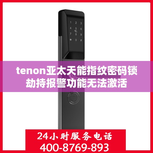 tenon亚太天能指纹密码锁劫持报警功能无法激活