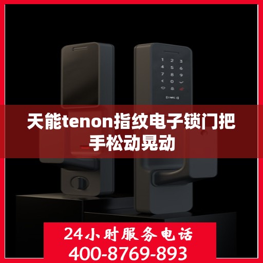天能tenon指纹电子锁门把手松动晃动