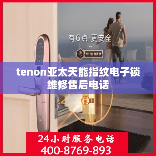 tenon亚太天能指纹电子锁维修售后电话