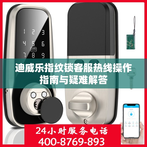 迪威乐指纹锁客服热线操作指南与疑难解答
