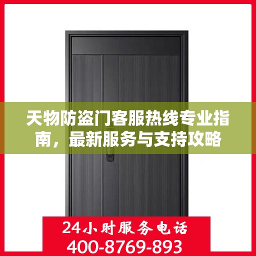 天物防盗门客服热线专业指南，最新服务与支持攻略