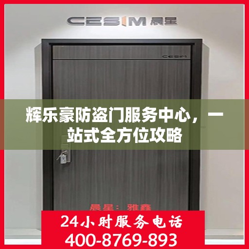 辉乐豪防盗门服务中心，一站式全方位攻略