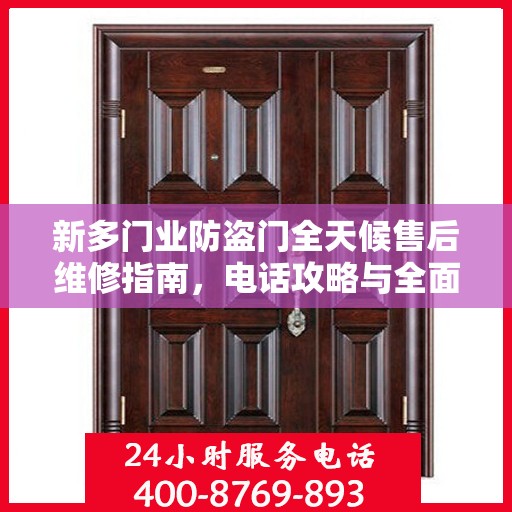 新多门业防盗门全天候售后维修指南，电话攻略与全面服务解析