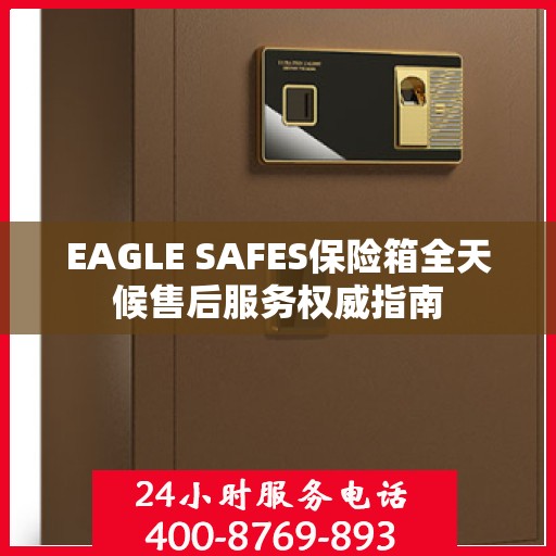 EAGLE SAFES保险箱全天候售后服务权威指南