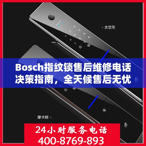 Bosch指纹锁售后维修电话决策指南，全天候售后无忧服务保障