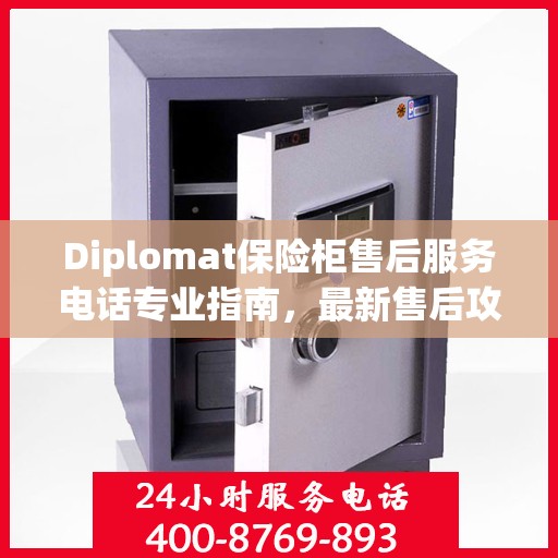 Diplomat保险柜售后服务电话专业指南，最新售后攻略与联系方式