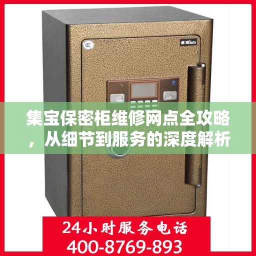 集宝保密柜维修网点全攻略，从细节到服务的深度解析