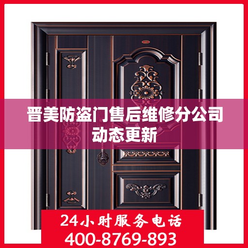晋美防盗门售后维修分公司动态更新