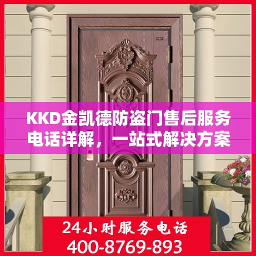 KKD金凯德防盗门售后服务电话详解，一站式解决方案，让您无忧！