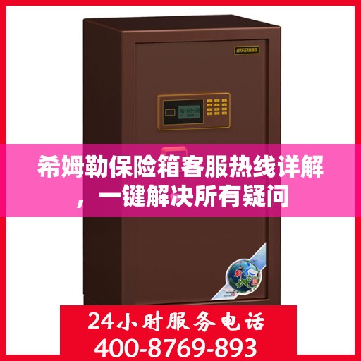 希姆勒保险箱客服热线详解，一键解决所有疑问