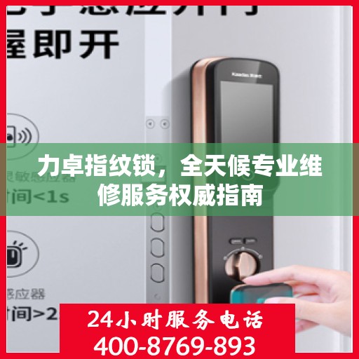 力卓指纹锁，全天候专业维修服务权威指南