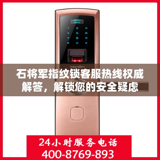 石将军指纹锁客服热线权威解答，解锁您的安全疑虑