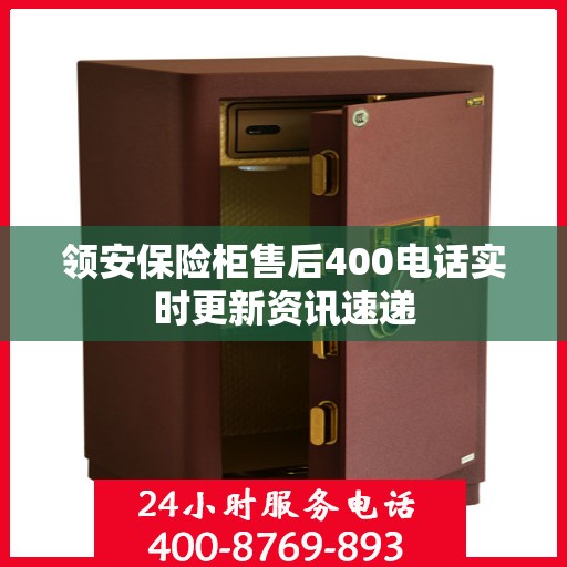 领安保险柜售后400电话实时更新资讯速递