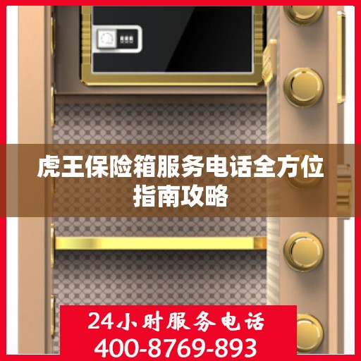 虎王保险箱服务电话全方位指南攻略