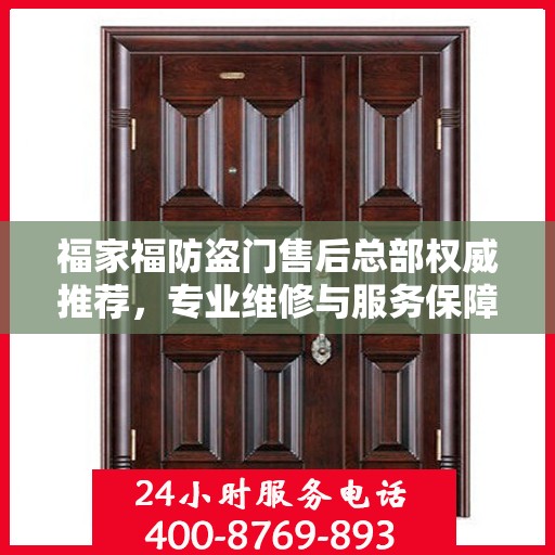 福家福防盗门售后总部权威推荐，专业维修与服务保障