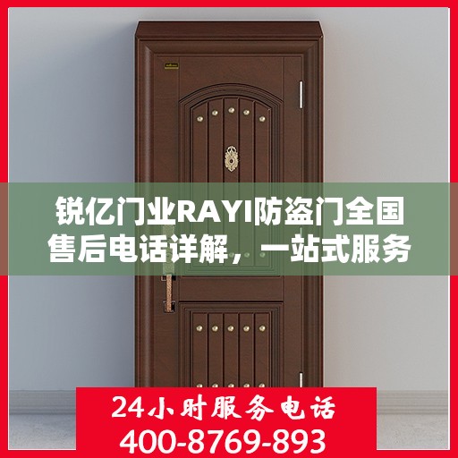 锐亿门业RAYI防盗门全国售后电话详解，一站式服务，让您无忧购门！