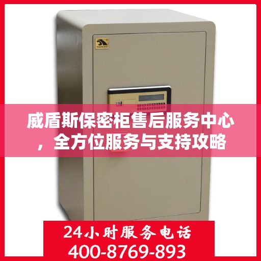 威盾斯保密柜售后服务中心，全方位服务与支持攻略