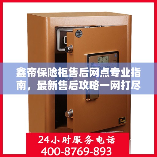 鑫帝保险柜售后网点专业指南，最新售后攻略一网打尽