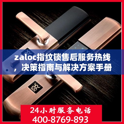zaloc指纹锁售后服务热线，决策指南与解决方案手册