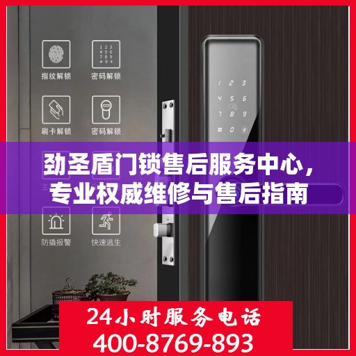 劲圣盾门锁售后服务中心，专业权威维修与售后指南