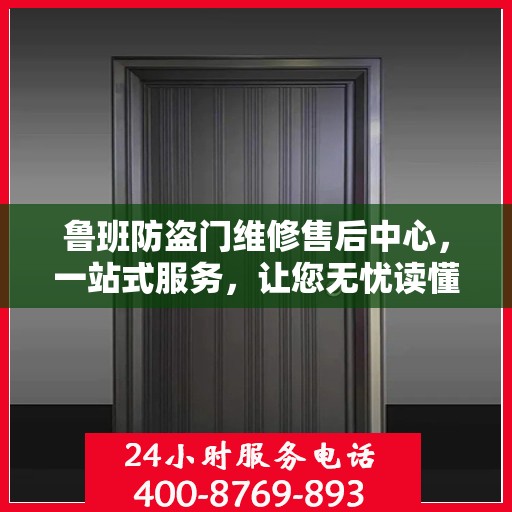 鲁班防盗门维修售后中心，一站式服务，让您无忧读懂！