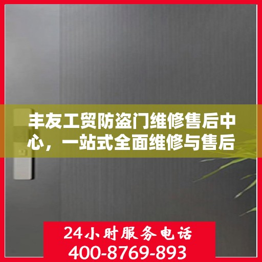 丰友工贸防盗门维修售后中心，一站式全面维修与售后攻略