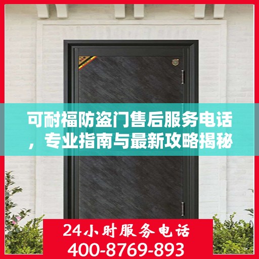 可耐福防盗门售后服务电话，专业指南与最新攻略揭秘