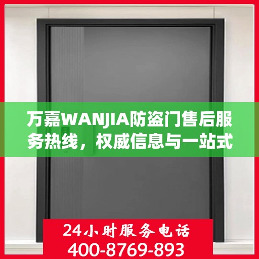 万嘉WANJIA防盗门售后服务热线，权威信息与一站式支持