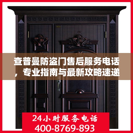 查普曼防盗门售后服务电话，专业指南与最新攻略速递