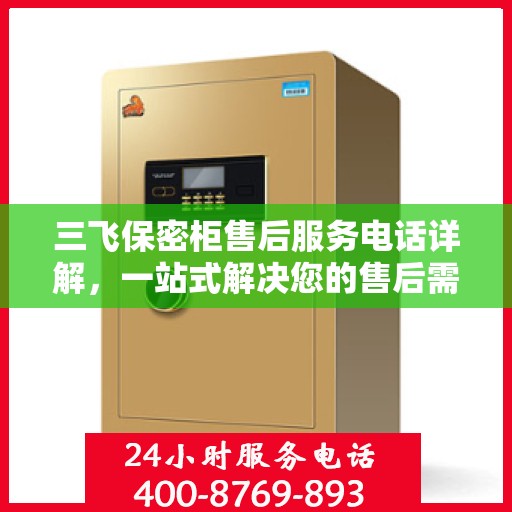 三飞保密柜售后服务电话详解，一站式解决您的售后需求