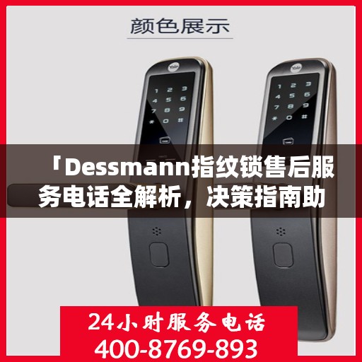「Dessmann指纹锁售后服务电话全解析，决策指南助你无忧」