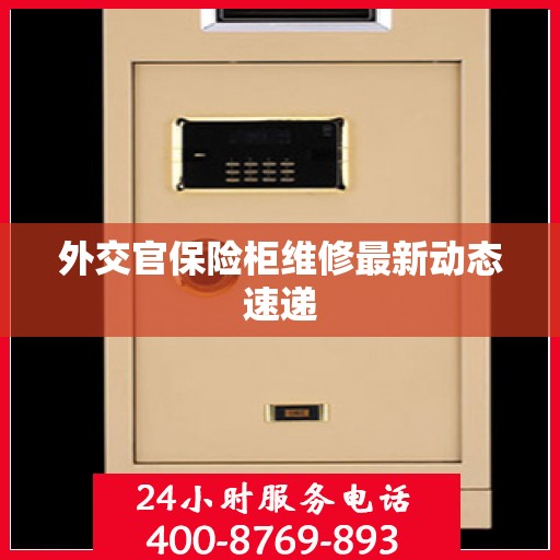 外交官保险柜维修最新动态速递