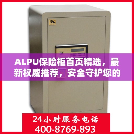 ALPU保险柜首页精选，最新权威推荐，安全守护您的宝贵财富